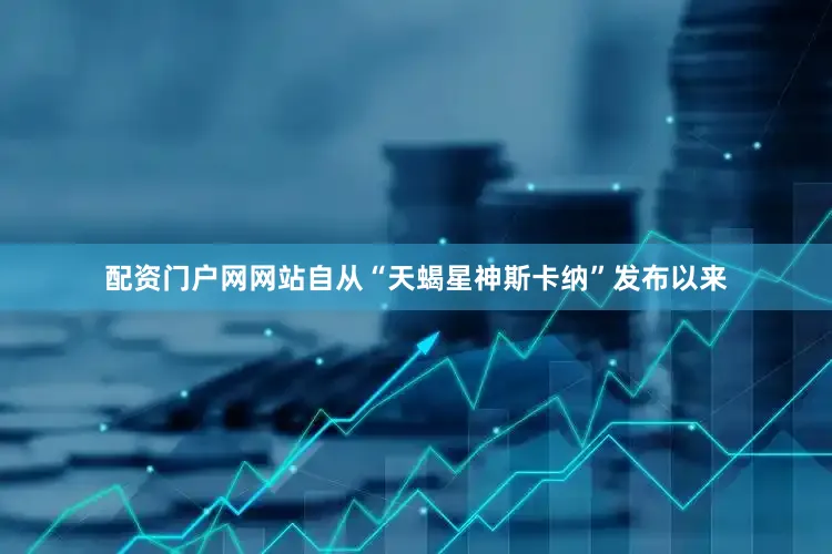 配资门户网网站自从“天蝎星神斯卡纳”发布以来