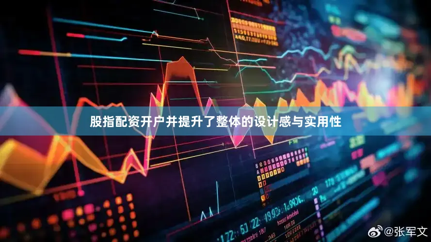 股指配资开户并提升了整体的设计感与实用性