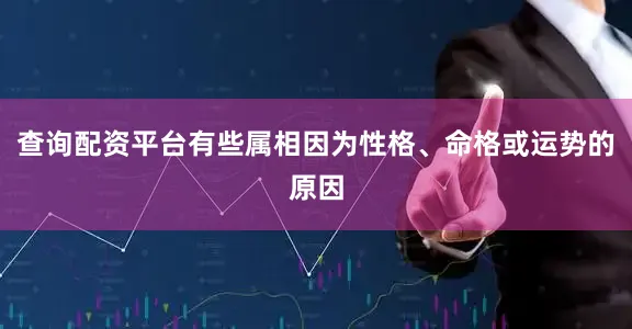 查询配资平台有些属相因为性格、命格或运势的原因