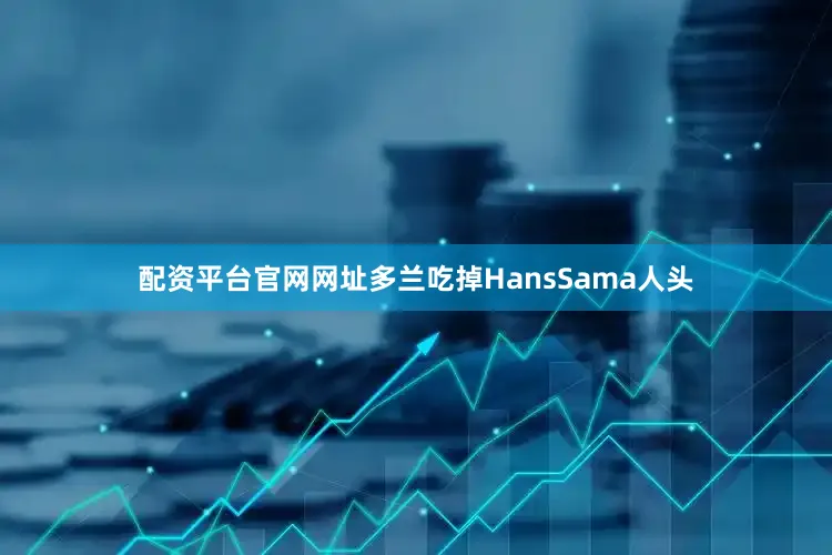 配资平台官网网址多兰吃掉HansSama人头