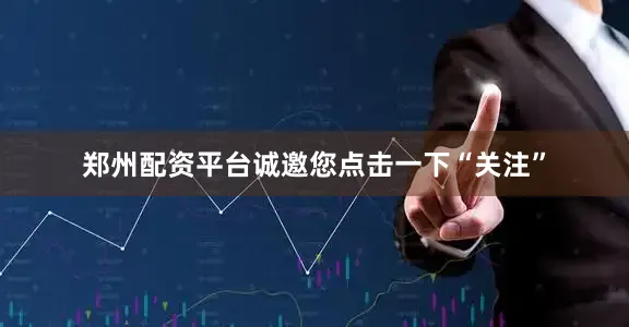 郑州配资平台诚邀您点击一下“关注”