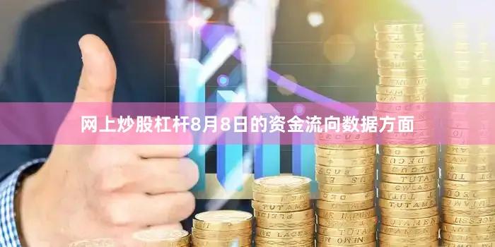 网上炒股杠杆8月8日的资金流向数据方面